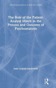 Title: The Role of the Patient-Analyst Match in the Process and Outcome of Psychoanalysis / Edition 1, Author: Judy Kantrowitz