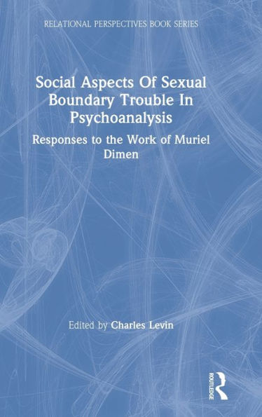 Social Aspects Of Sexual Boundary Trouble In Psychoanalysis: Responses to the Work of Muriel Dimen