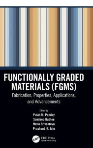 Title: Functionally Graded Materials (FGMs): Fabrication, Properties, Applications, and Advancements, Author: Pulak M. Pandey