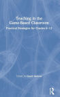 Teaching in the Game-Based Classroom: Practical Strategies for Grades 6-12