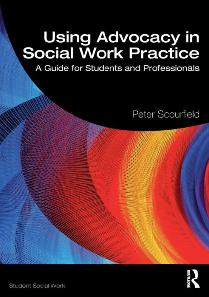 Using Advocacy Social Work Practice: A Guide for Students and Professionals