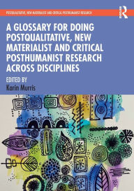 Title: A Glossary for Doing Postqualitative, New Materialist and Critical Posthumanist Research Across Disciplines, Author: Karin Murris