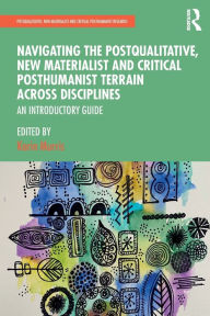 Title: Navigating the Postqualitative, New Materialist and Critical Posthumanist Terrain Across Disciplines: An Introductory Guide, Author: Karin Murris