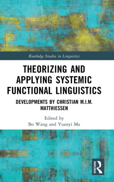 Theorizing and Applying Systemic Functional Linguistics: Developments by Christian M.I.M. Matthiessen