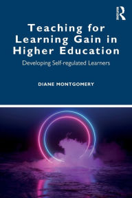 Title: Teaching for Learning Gain in Higher Education: Developing Self-regulated Learners / Edition 1, Author: Diane Montgomery