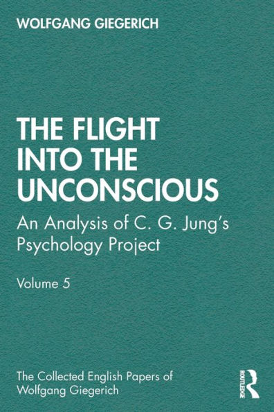 The Flight into The Unconscious: An Analysis of C. G. Jung's Psychology Project, Volume 5 / Edition 1