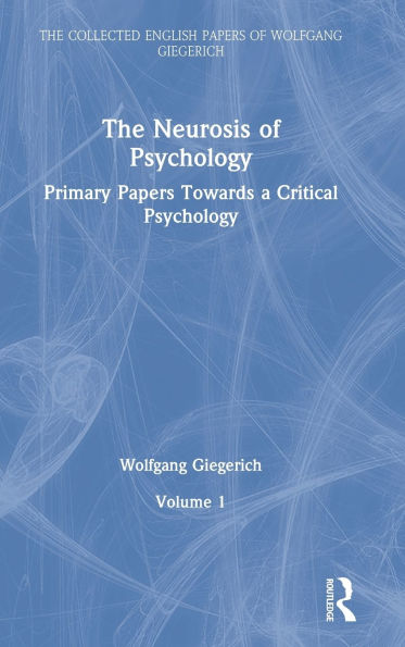 The Neurosis of Psychology: Primary Papers Towards a Critical Psychology, Volume 1