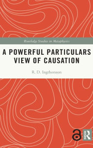 Title: A Powerful Particulars View of Causation, Author: R.D. Ingthorsson