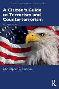 Title: A Citizen's Guide to Terrorism and Counterterrorism, Author: Christopher C. Harmon