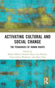 Title: Activating Cultural and Social Change: The Pedagogies of Human Rights, Author: Baden Offord