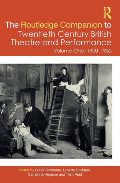 The Routledge Companion to Twentieth Century British Theatre and Performance: Volume One: 1900-1950