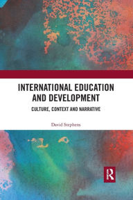 Title: International Education and Development: Culture, Context and Narrative / Edition 1, Author: David Stephens