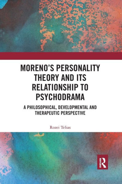 Moreno's Personality Theory and its Relationship to Psychodrama: A Philosophical