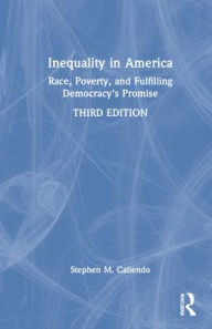 Title: Inequality in America: Race, Poverty, and Fulfilling Democracy's Promise, Author: Stephen Caliendo