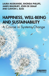 Title: Happiness, Well-being and Sustainability: A Course in Systems Change, Author: Laura Musikanski