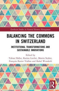 Title: Balancing the Commons in Switzerland: Institutional Transformations and Sustainable Innovations, Author: Tobias Haller