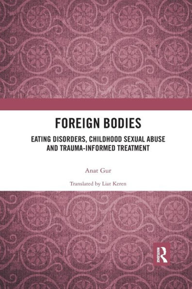 Foreign Bodies: Eating Disorders, Childhood Sexual Abuse, and Trauma-Informed Treatment / Edition 1