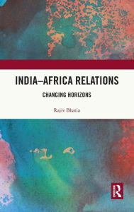 Title: India-Africa Relations: Changing Horizons, Author: Rajiv Bhatia