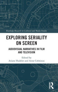 Title: Exploring Seriality on Screen: Audiovisual Narratives in Film and Television, Author: Ariane Hudelet