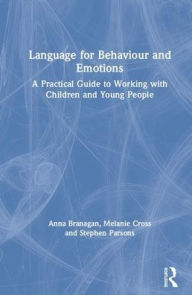 Title: Language for Behaviour and Emotions: A Practical Guide to Working with Children and Young People / Edition 1, Author: Anna Branagan