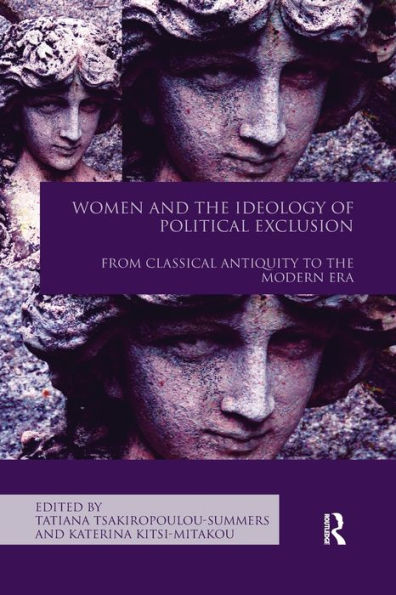 Women and the Ideology of Political Exclusion: From Classical Antiquity to the Modern Era / Edition 1