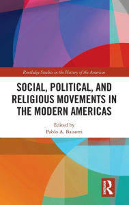 Title: Social, Political, and Religious Movements in the Modern Americas, Author: Pablo A. Baisotti