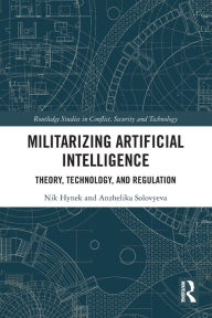 Title: Militarizing Artificial Intelligence: Theory, Technology, and Regulation, Author: Nik Hynek