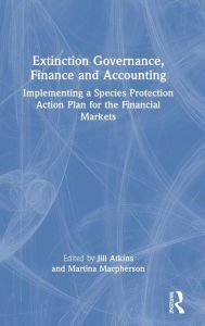 Title: Extinction Governance, Finance and Accounting: Implementing a Species Protection Action Plan for the Financial Markets, Author: Jill Atkins