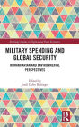 Military Spending and Global Security: Humanitarian and Environmental Perspectives