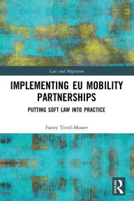 Title: Implementing EU Mobility Partnerships: Putting Soft Law into Practice, Author: Fanny Tittel-Mosser