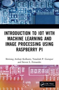 Title: Introduction to IoT with Machine Learning and Image Processing using Raspberry Pi, Author: Shrirang Ambaji Kulkarni