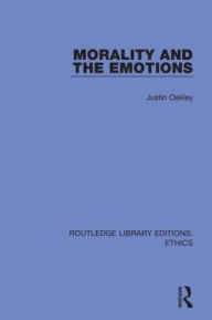 Title: Morality and the Emotions / Edition 1, Author: Justin Oakley