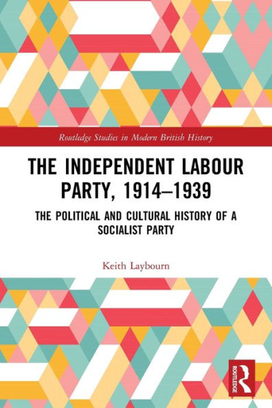The Independent Labour Party, 1914-1939: Political and Cultural History of a Socialist Party