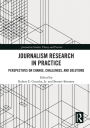 Journalism Research in Practice: Perspectives on Change, Challenges, and Solutions