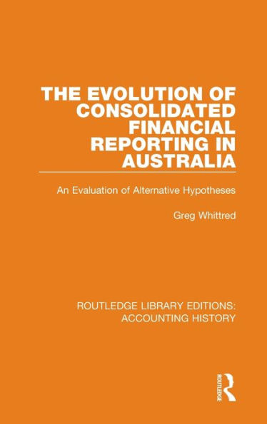 The Evolution of Consolidated Financial Reporting in Australia: An Evaluation of Alternative Hypotheses / Edition 1