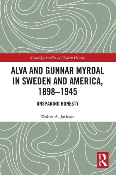 Alva and Gunnar Myrdal in Sweden and America, 1898-1945: Unsparing Honesty