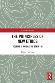 Title: The Principles of New Ethics III: Normative Ethics II / Edition 1, Author: Wang Haiming