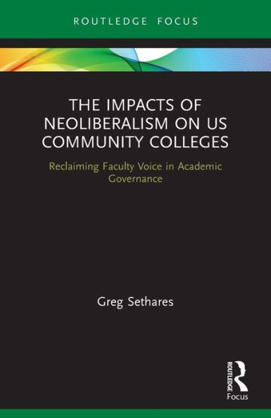 The Impacts of Neoliberalism on US Community Colleges: Reclaiming Faculty Voice Academic Governance