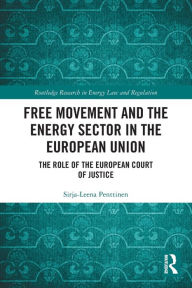 Title: Free Movement and the Energy Sector in the European Union: The Role of the European Court of Justice, Author: Sirja-Leena Penttinen