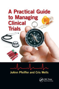 Title: A Practical Guide to Managing Clinical Trials / Edition 1, Author: JoAnn Pfeiffer