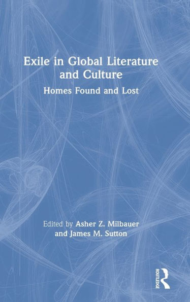 Exile in Global Literature and Culture: Homes Found and Lost / Edition 1
