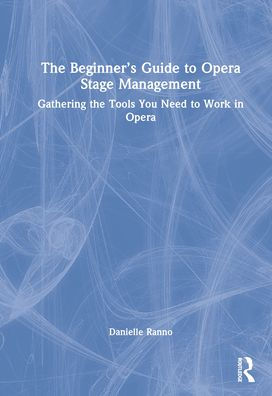The Beginner's Guide to Opera Stage Management: Gathering the Tools You Need to Work in Opera