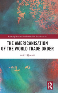 Title: The Americanisation of the World Trade Order, Author: Asif H Qureshi