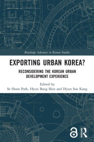 Title: Exporting Urban Korea?: Reconsidering the Korean Urban Development Experience, Author: Se Hoon Park