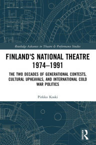 Title: Finland's National Theatre 1974-1991: The Two Decades of Generational Contests, Cultural Upheavals, and International Cold War Politics, Author: Pirkko Koski