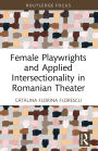 Female Playwrights and Applied Intersectionality in Romanian Theater