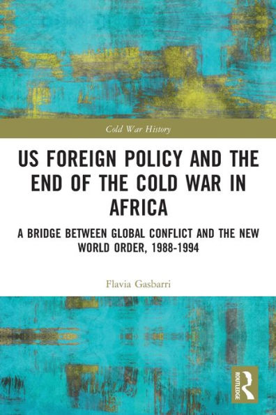 US Foreign Policy and the End of Cold War Africa: A Bridge between Global Conflict New World Order, 1988-1994