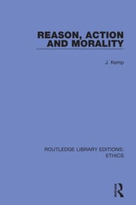 Title: Reason, Action and Morality / Edition 1, Author: John Kemp