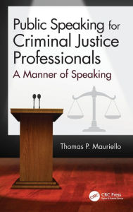 Title: Public Speaking for Criminal Justice Professionals: A Manner of Speaking / Edition 1, Author: Thomas Mauriello