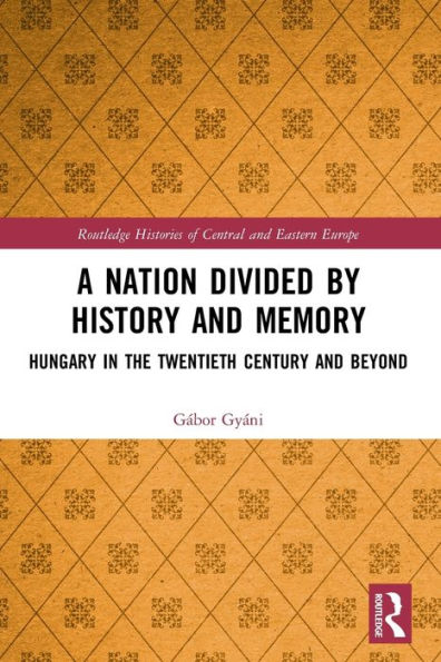 A Nation Divided by History and Memory: Hungary the Twentieth Century Beyond